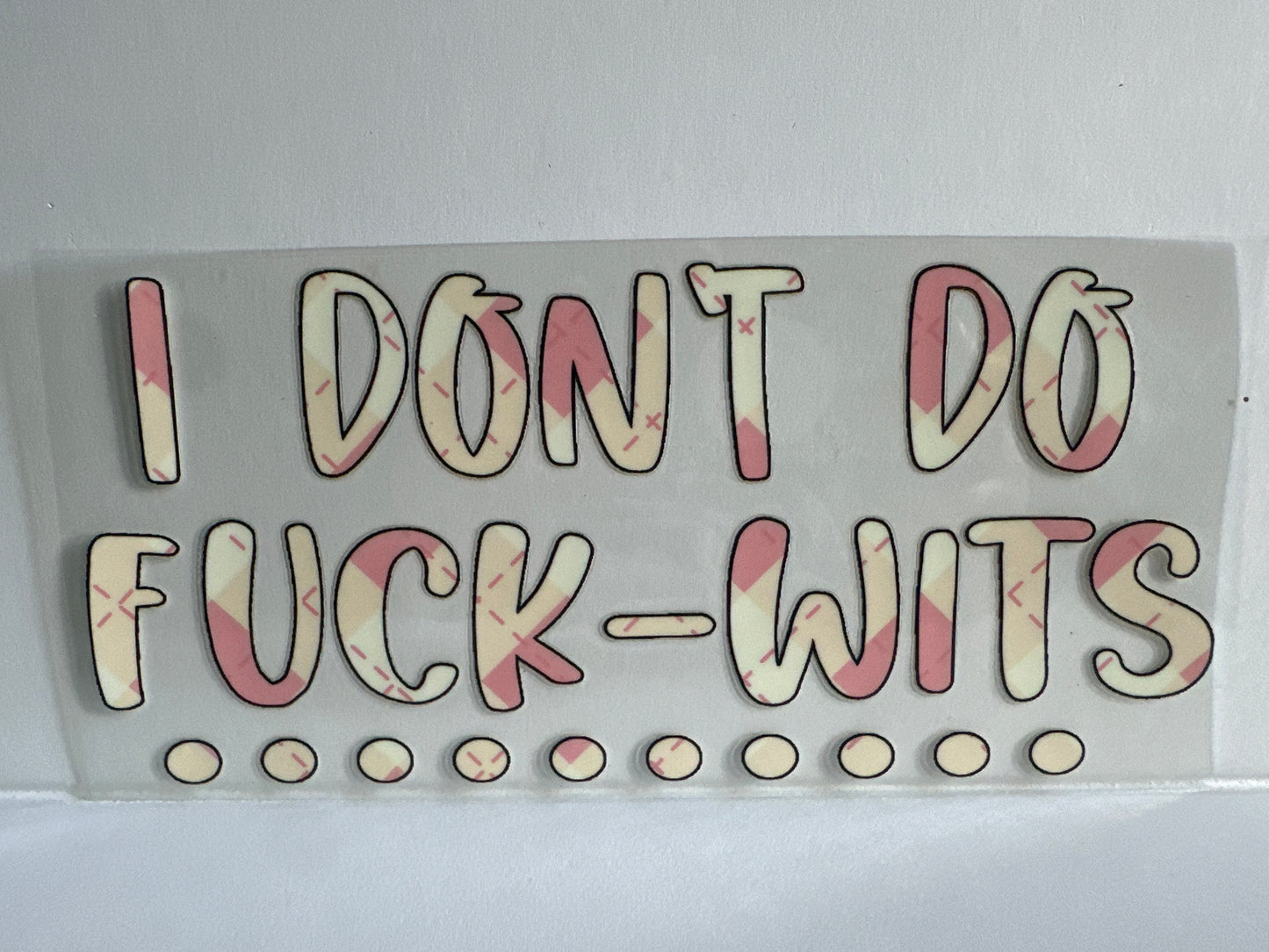 H62 I don’t do fuck wits sassy