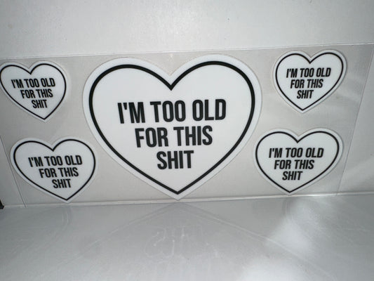 H247 I’m too old for this shit, white heart , sassy