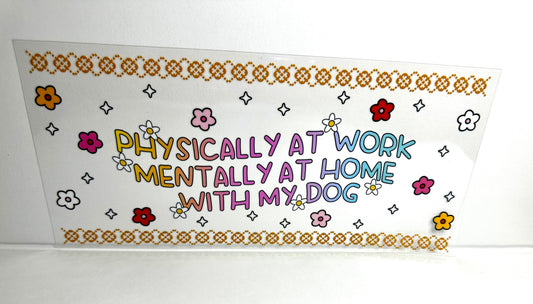 15A-1343 Physically at Work Mentally at Home with My Dog